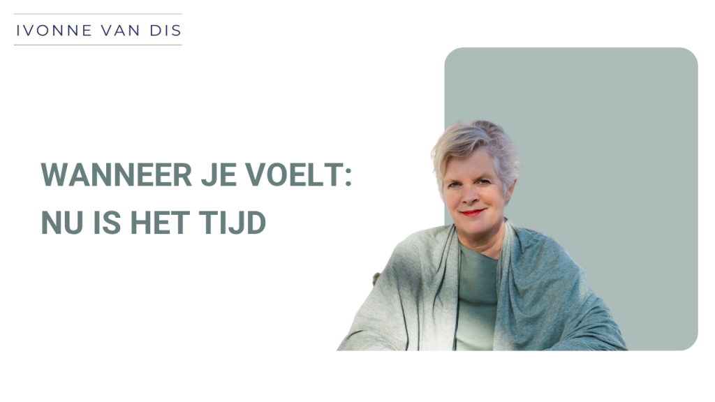 wanneer je voelt: nu is het tijd