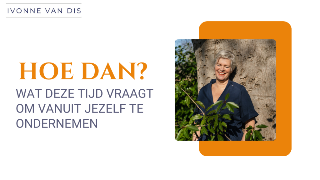 Wat deze tijd vraagt om vanuit jezelf te ondernemen