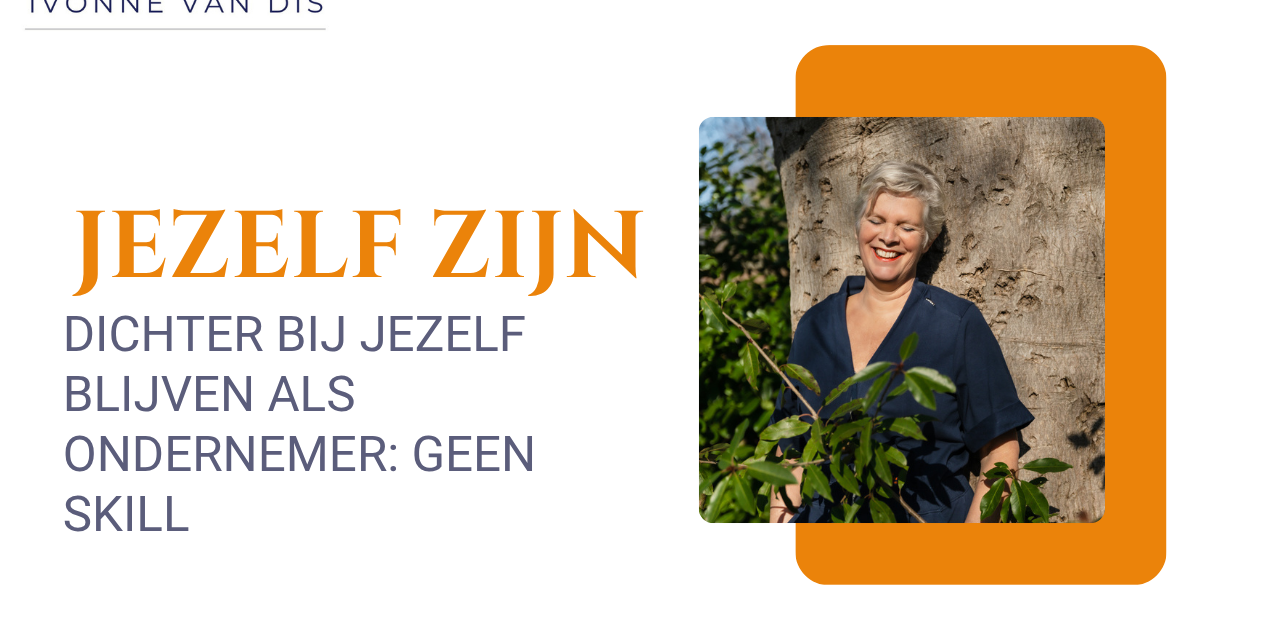 Dichter bij jezelf blijven als ondernemer geen skill, wel toestaan Dichter bij jezelf blijven als ondernemer: geen skill Jezelf zijn