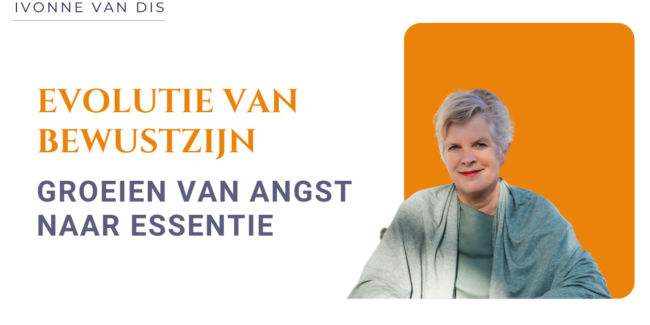Evolutie van Bewustzijn Groeien van Angst naar Essentie (1)