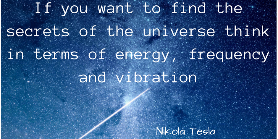 If you want to find the secrets of the universe think in terms of energy, frequency and vibration. If you want to find the secrets of the universe think in terms of energy, frequency and vibration.