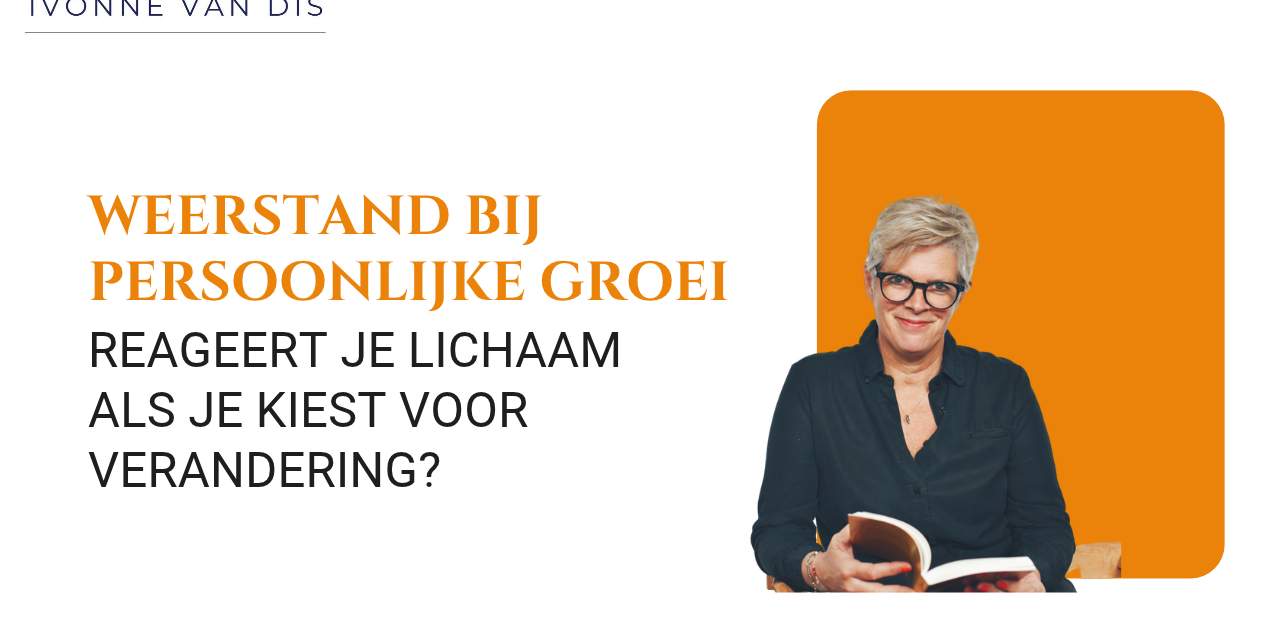 Ervaar je weerstand bij persoonlijke groei of reageert je lichaam als je kiest voor verandering?